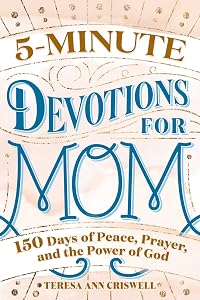 5-Minute Devotions for Mom: 150 Days of Peace, Prayer, and the Power of God by Teresa Ann Criswell