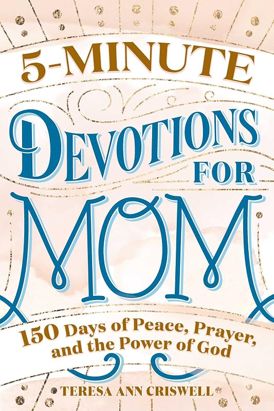 5-Minute Devotions for Mom: 150 Days of Peace, Prayer, and the Power of God by Teresa Ann Criswell