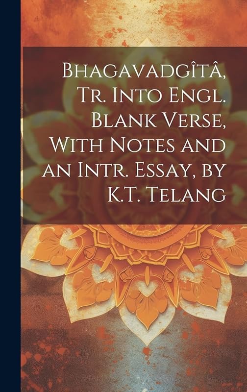 Bhagavadgîtâ, Tr. Into Engl. Blank Verse, With Notes and an Intr. Essay, by K.T. Telang by Anonymous
