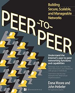 Peer-to-Peer: Building Secure, Scalable, and Manageable Networks by Dana Moore