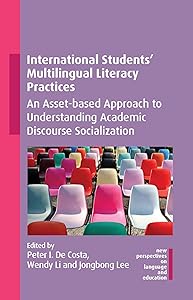 International Students' Multilingual Literacy Practices: An Asset-based Approach to Understanding Academic Discourse Socialization (New Perspectives on Language and Education Book 109) by Peter I. De Costa