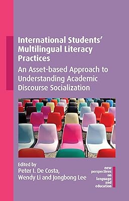 International Students' Multilingual Literacy Practices: An Asset-based Approach to Understanding Academic Discourse Socialization (New Perspectives on Language and Education Book 109)