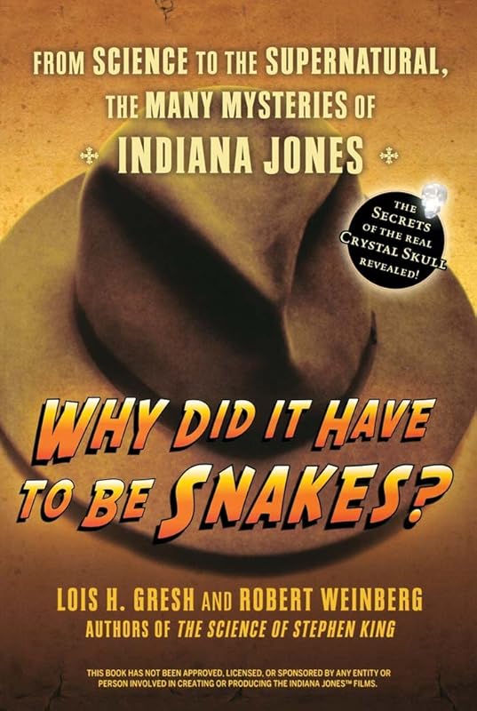 Why Did It Have To Be Snakes: From Science to the Supernatural, The Many Mysteries of Indiana Jones by Lois H. Gresh