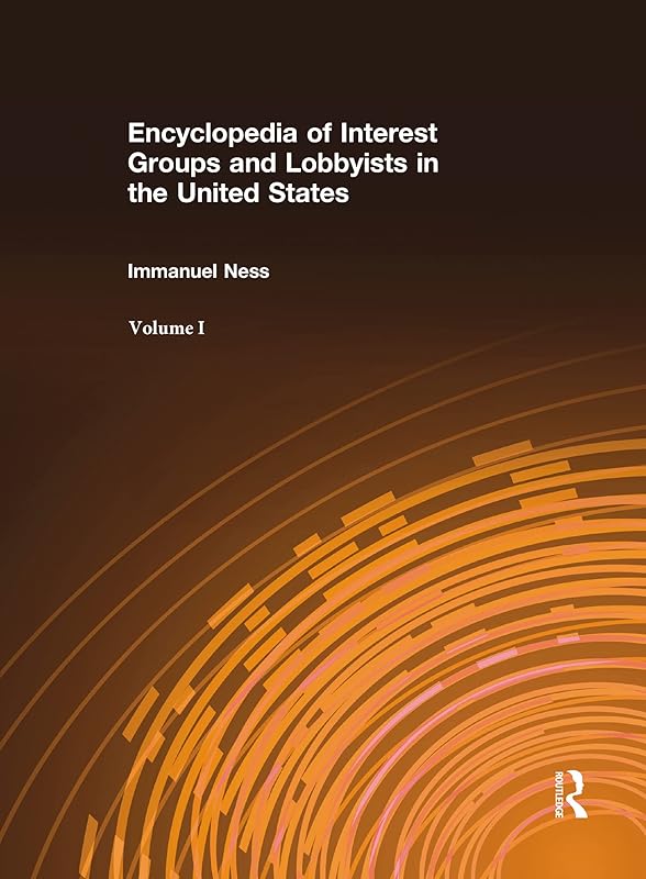 Encyclopedia of Interest Groups and Lobbyists in the United States by Immanuel Ness