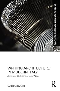 Writing Architecture in Modern Italy: Narratives, Historiography, and Myths (Routledge Research in Architecture) by Daria Ricchi