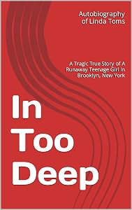 In Too Deep: A Tragic True Story of A Runaway Teenage Girl In Brooklyn, New York by Linda Toms