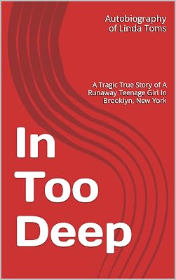 In Too Deep: A Tragic True Story of A Runaway Teenage Girl In Brooklyn, New York