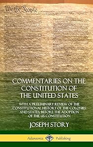 Commentaries on the Constitution of the United States: With a Preliminary Review of the Constitutional History of the Colonies and States, Before the Adoption of the US Constitution (Hardcover)
