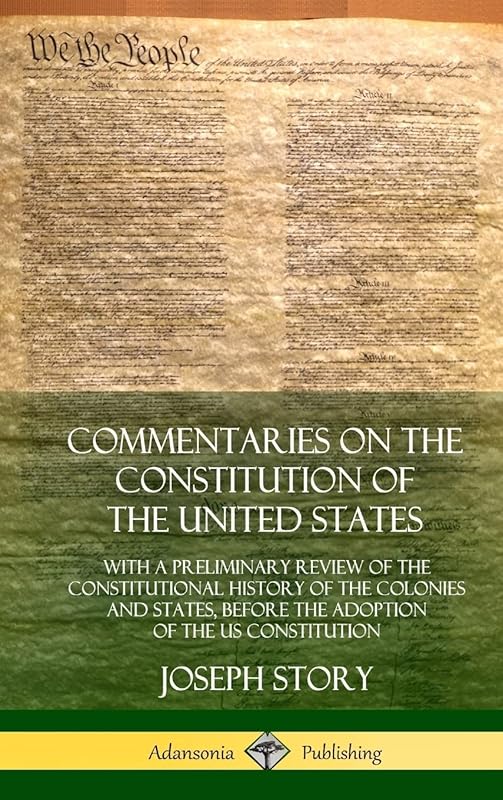 Commentaries on the Constitution of the United States: With a Preliminary Review of the Constitutional History of the Colonies and States, Before the Adoption of the US Constitution (Hardcover) by Joseph Story