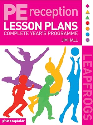 Pe Lesson Plans for Reception Year : Complete Years Programme