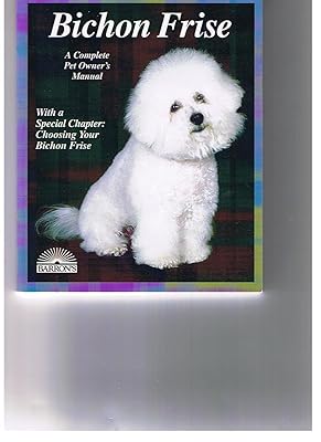 Bichon Frises: Everything About Purchase, Care, Nutrition, Breeding, Behavior, and Training (Complete Pet Owner's Manual)