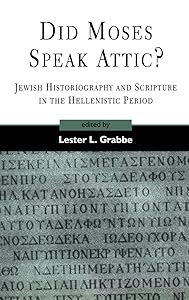 Did Moses Speak Attic?: Jewish Historiography and Scripture in the Hellenistic Period (The Library of Hebrew Bible/Old Testament Studies, 317)