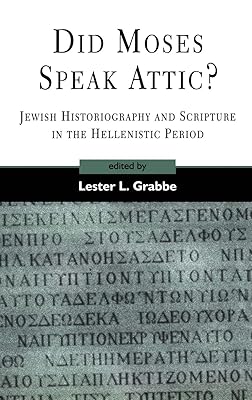 Did Moses Speak Attic?: Jewish Historiography and Scripture in the Hellenistic Period (The Library of Hebrew Bible/Old Testament Studies, 317)