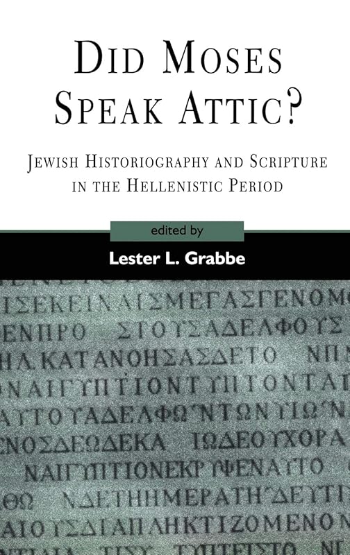 Did Moses Speak Attic?: Jewish Historiography and Scripture in the Hellenistic Period (The Library of Hebrew Bible/Old Testament Studies, 317) by Lester L. Grabbe