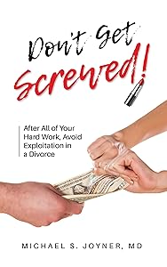 Don't Get Screwed!: After All of Your Hard Work, Avoid Exploitation in a Divorce by Michael S. Joyner MD
