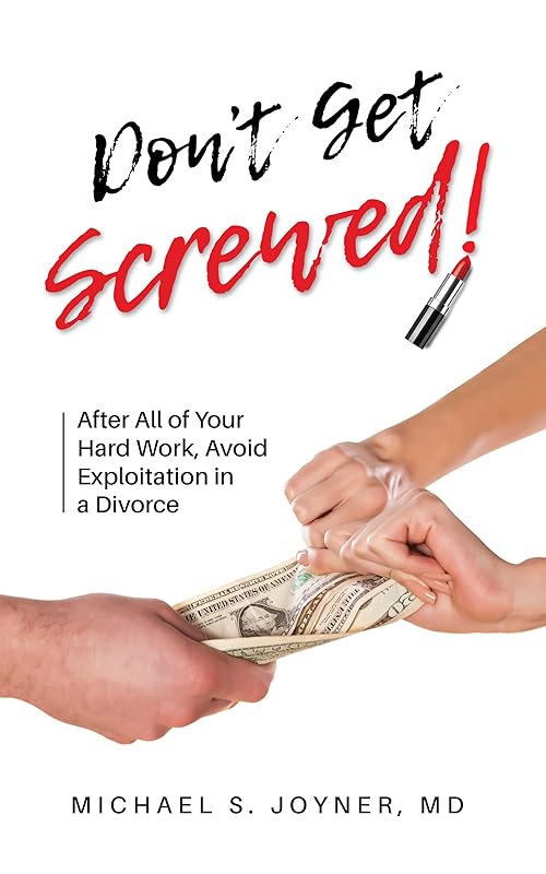 Don't Get Screwed!: After All of Your Hard Work, Avoid Exploitation in a Divorce by Michael S. Joyner MD