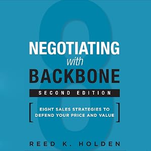 Negotiating with Backbone: Eight Sales Strategies to Defend Your Price and Value by Reed K. Holden