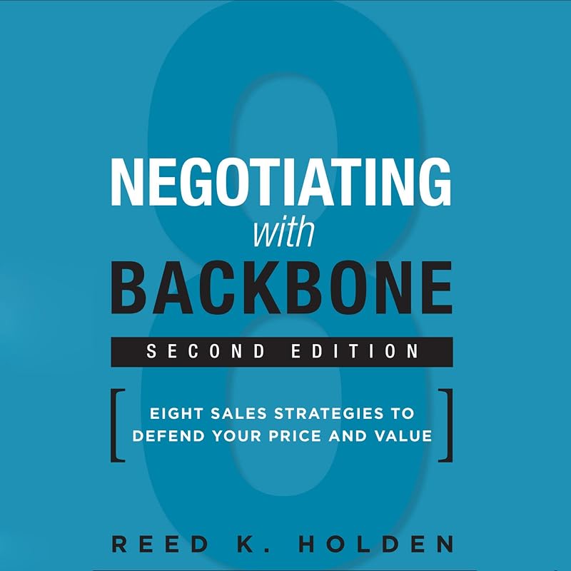 Negotiating with Backbone: Eight Sales Strategies to Defend Your Price and Value by Reed K. Holden