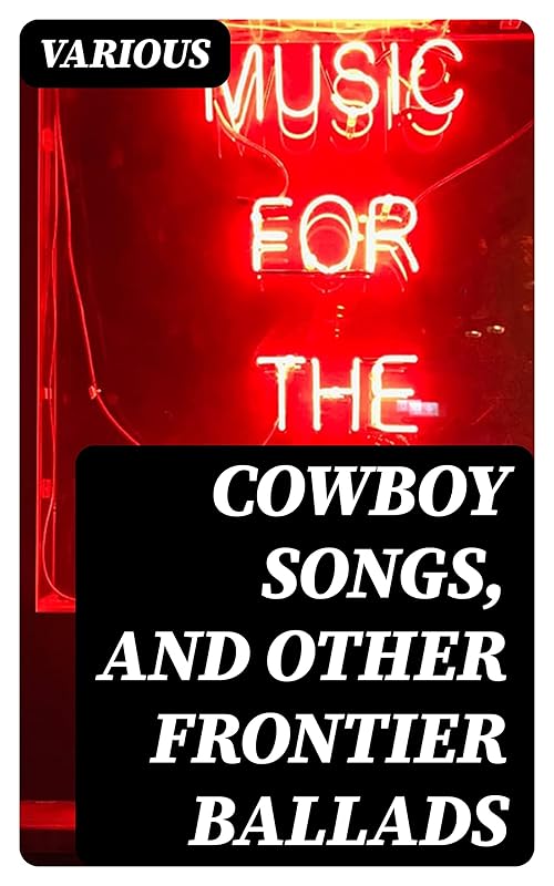 Cowboy Songs, and Other Frontier Ballads by Various