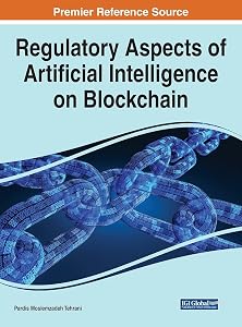 Regulatory Aspects of Artificial Intelligence on Blockchain (Advances in Computational Intelligence and Robotics) by Pardis Moslemzadeh Tehrani