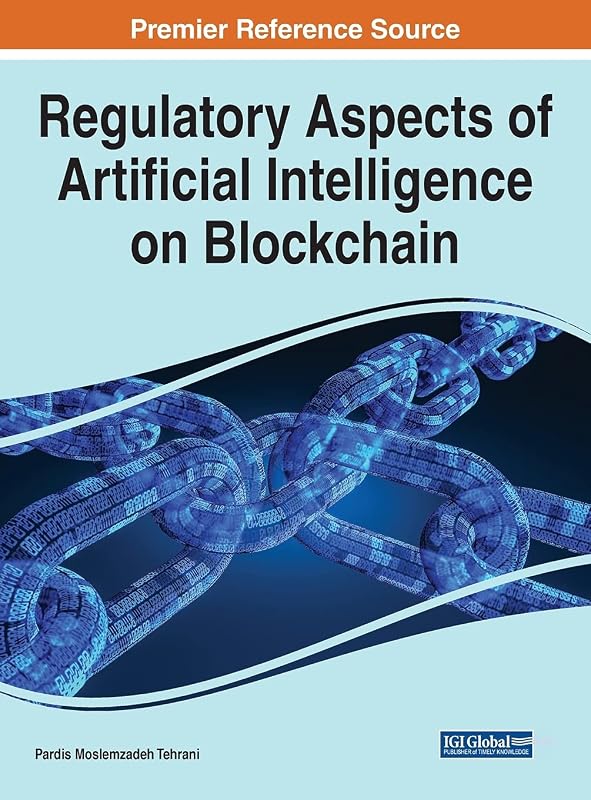 Regulatory Aspects of Artificial Intelligence on Blockchain (Advances in Computational Intelligence and Robotics) by Pardis Moslemzadeh Tehrani