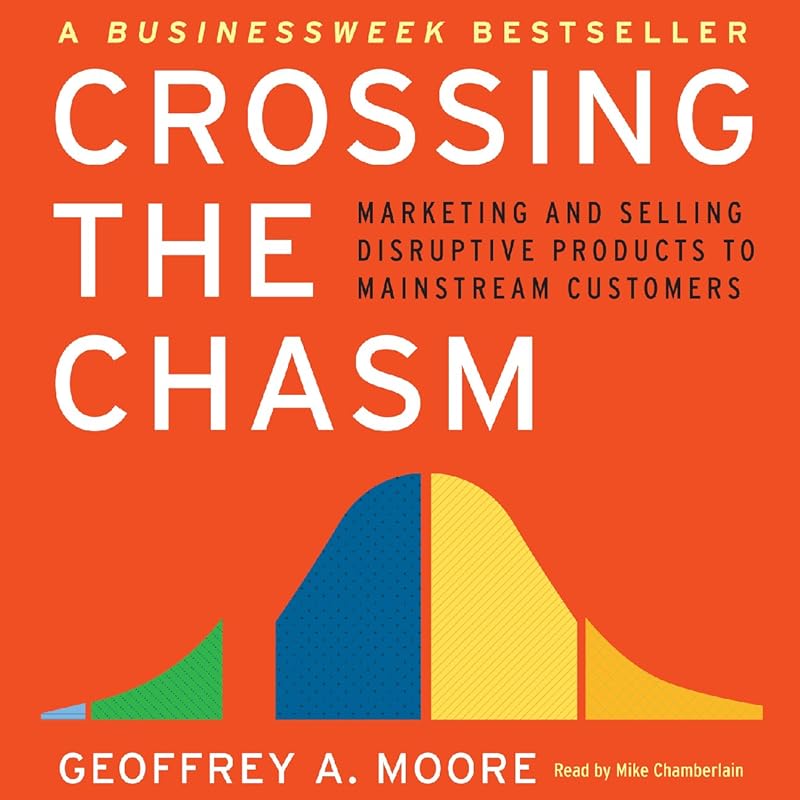 Crossing the Chasm: Marketing and Selling Technology Projects to Mainstream Customers by Geoffrey A. Moore