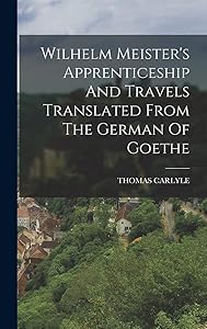 Wilhelm Meister's Apprenticeship And Travels Translated From The German Of Goethe