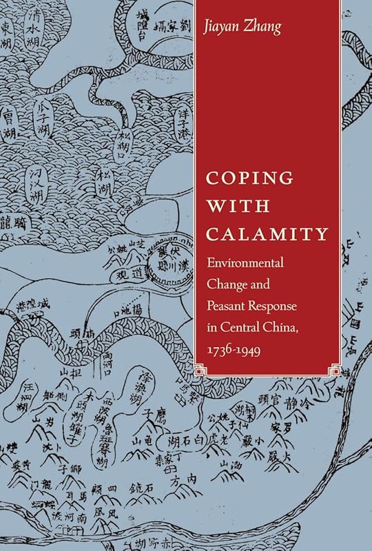 Coping with Calamity: Environmental Change and Peasant Response in Central China, 1736-1949 (Contemporary Chinese Studies) by Jiayan Zhang