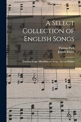 A Select Collection of English Songs: Drinking-Songs. Miscellaneous Songs. Ancient Ballads