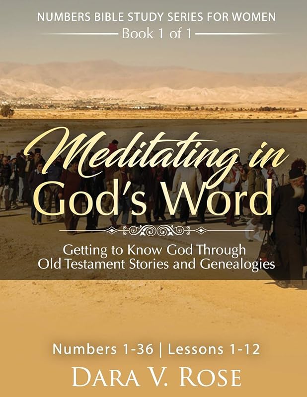 Meditating in God's Word | Numbers Bible Study Series for Women | Numbers 1-36 | Lessons 1-12: Getting to Know God Through Old Testament Stories and Genealogies by Dara V Rose