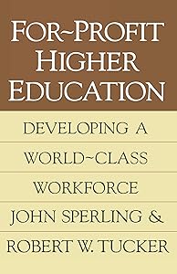 For-profit Higher Education: Developing a World Class Workforce by John Sperling