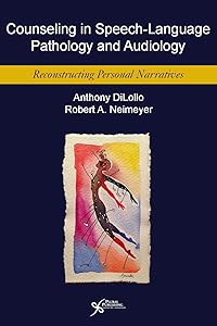 Counseling in Speech-Language Pathology and Audiology: Reconstructing Personal Narratives by Ph.D. DiLollo, Anthony