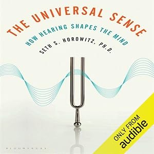 The Universal Sense: How Hearing Shapes the Mind by Seth S. Horowitz PhD