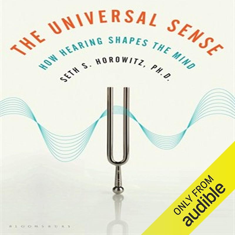 The Universal Sense: How Hearing Shapes the Mind by Seth S. Horowitz PhD