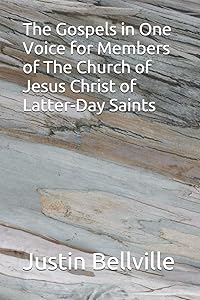 The Gospels in One Voice for Members of The Church of Jesus Christ of Latter-Day Saints by Justin Bellville