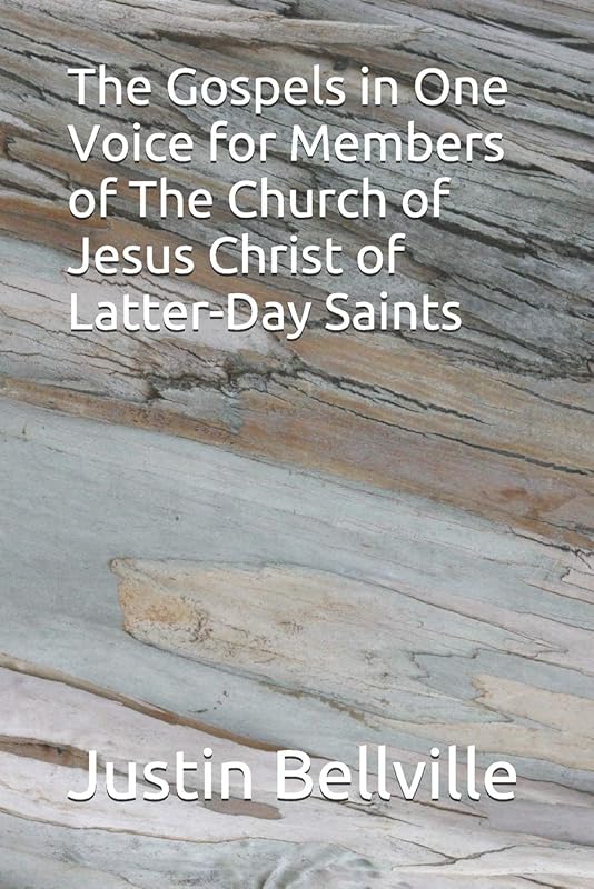 The Gospels in One Voice for Members of The Church of Jesus Christ of Latter-Day Saints by Justin Bellville