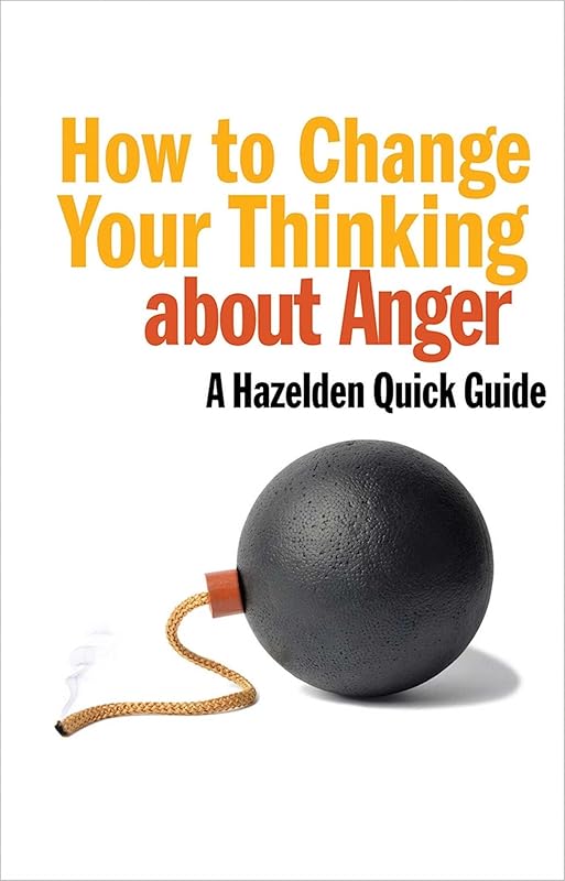 How to Change Your Thinking About Anger: Hazelden Quick Guides (A Hazelden Quick Guide) by Anonymous