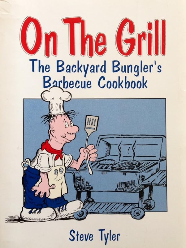 On the Grill: The Backyard Bungler's Barbecue Cookbook by Steve Tyler