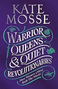 Warrior Queens & Quiet Revolutionaries by Kate Mosse