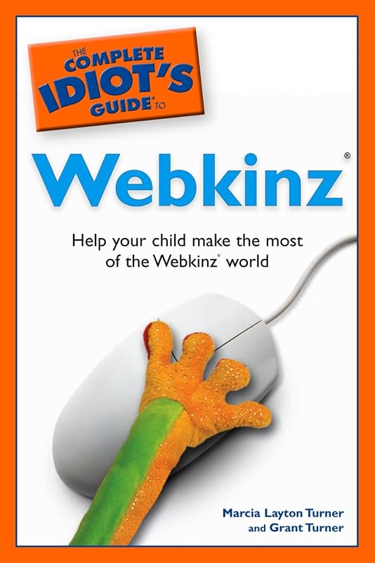 The Complete Idiot's Guide to Webkinz: Help Your Child Make the Most of the Webkinz World by Grant Turner