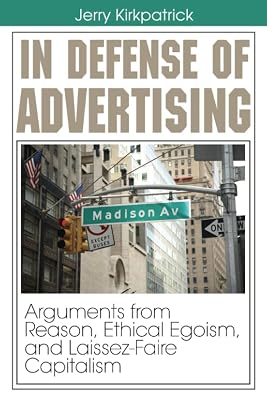 In Defense of Advertising: Arguments from Reason, Ethical Egoism, and Laissez-Faire Capitalism