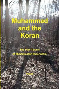 Muhammad and the Koran: The Twin Towers of Muhammaden Imperialism by Patrick JRJH