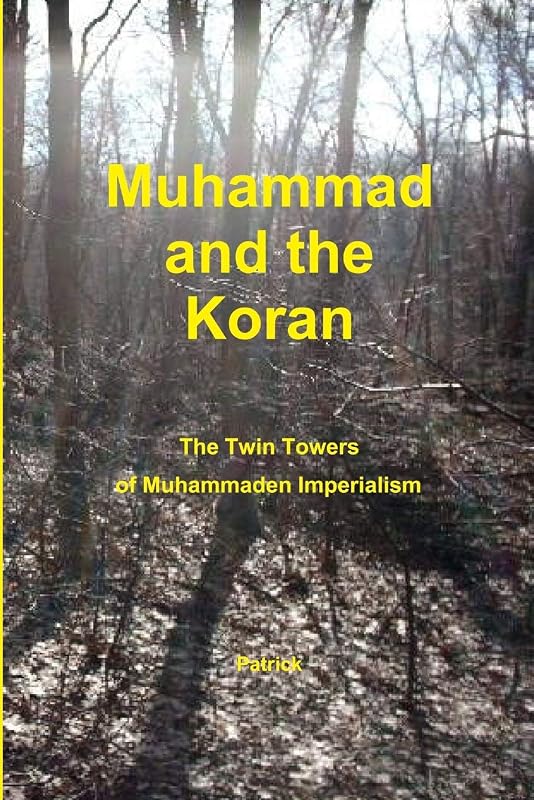 Muhammad and the Koran: The Twin Towers of Muhammaden Imperialism by Patrick JRJH