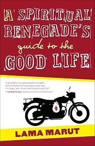 A Spiritual Renegade's Guide to the Good Life (with embedded video)