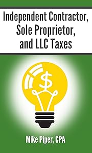 Independent Contractor, Sole Proprietor, and LLC Taxes: Explained in 100 Pages or Less (Financial Topics in 100 Pages or Less)