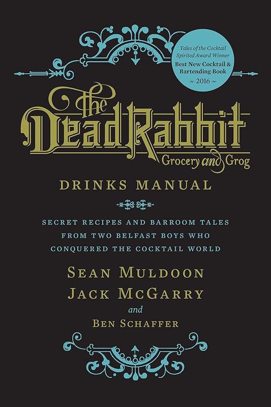 The Dead Rabbit Drinks Manual: Secret Recipes and Barroom Tales from Two Belfast Boys Who Conquered the Cocktail World by Sean Muldoon