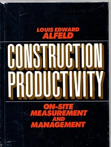 Construction Productivity: On-Site Measurement and Management by Louis Edward Alfeld