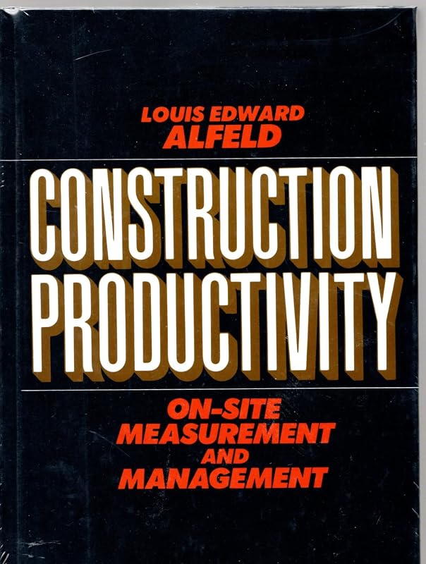 Construction Productivity: On-Site Measurement and Management by Louis Edward Alfeld