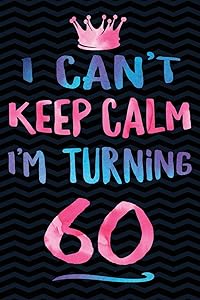 I Can't Keep Calm I'm Turning 60 by Creative Spirits Journals