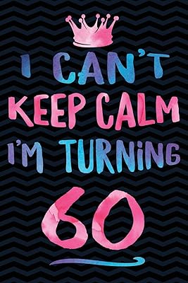 I Can't Keep Calm I'm Turning 60